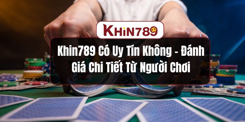 Khin789 có uy tín không